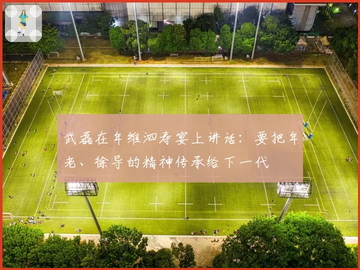 武磊在年维泗寿宴上讲话：要把年老、徐导的精神传承给下一代