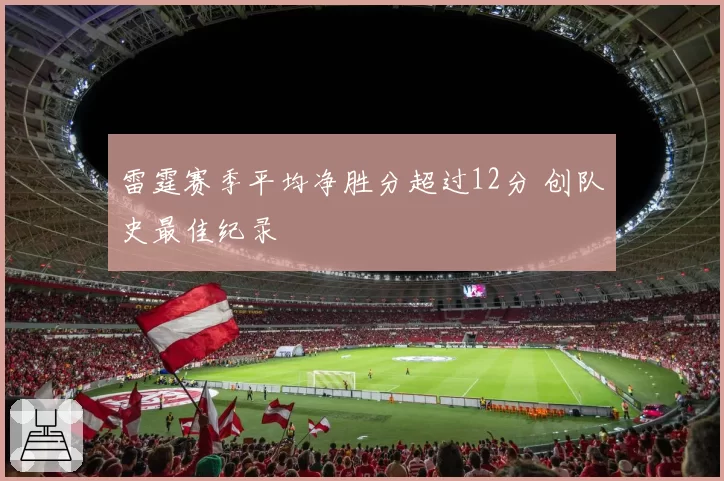 雷霆赛季平均净胜分超过12分 创队史最佳纪录
